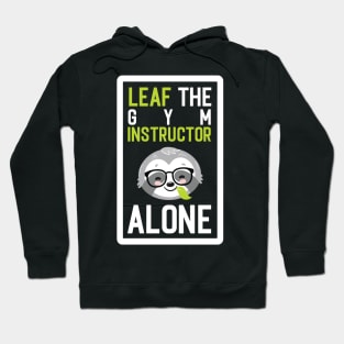 Funny Gym Instructor Pun - Leaf me Alone - Gifts for Gym Instructors Hoodie